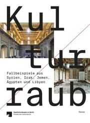 Kulturraub - Fallbeispiele aus Syrien, Irak, Jemen, Ägypten und Libyen Birthe Hemeier/Isber Sabrine 9783496016694