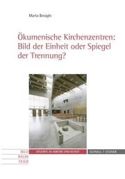 Ökumenische Kirchenzentren: Bild der Einheit oder Spiegel der Trennung? Binaghi, Marta 9783795430030