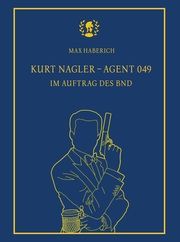 Kurt Nagler - Agent 049 Haberich, Max 9783903406223