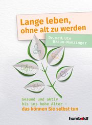 Lange leben, ohne alt zu werden Braun-Munzinger, Ute (Dr. med.) 9783842629325