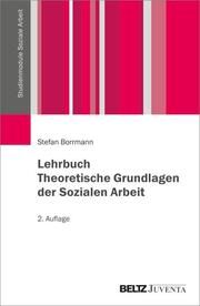 Lehrbuch Theoretische Grundlagen der Sozialen Arbeit Borrmann, Stefan 9783779975113