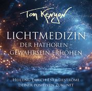 Lichtmedizin der Hathoren - Gewahrsein erhöhen Kenyon, Tom 9783954476480