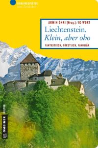 Liechtenstein. Klein, aber oho Armin Öhri/IG Wort 9783839219867