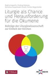 Liturgie als Chance und Herausforderung für die Ökumene Regina Augustin/Predrag Bukovec/Dorothea Haspelmath-Finatti u a 9783702237257