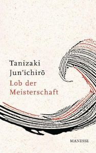 Lob der Meisterschaft Tanizaki, Jun'ichiro 9783717540793