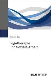 Logotherapie und Soziale Arbeit Batz, Michael 9783779969198