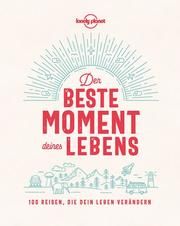 Lonely Planet Der beste Moment deines Lebens Wolfgang Bick/Alexander Bick/Gerrit ten Bloemendal u a 9783829726887