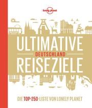 Lonely Planet Ultimative Reiseziele Deutschland Schulte-Peevers, Andrea/Bey, Jens/Melville, Corinna u a 9783829736732