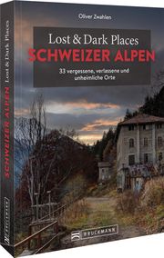 Lost & Dark Places Schweizer Alpen Zwahlen, Oliver 9783734325427