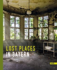 Lost Places in Bayern Hörter, Agnes 9783862222612