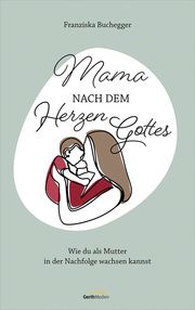 Mama nach dem Herzen Gottes Buchegger, Franziska 9783986950415