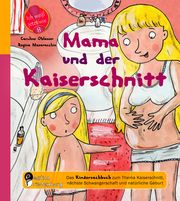 Mama und der Kaiserschnitt - Das Kindersachbuch zum Thema Kaiserschnitt, nächste Schwangerschaft und natürliche Geburt Oblasser, Caroline/Masaracchia, Regina 9783990820193