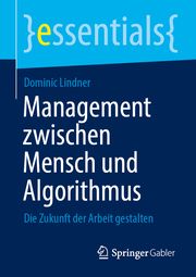 Management zwischen Mensch und Algorithmus Lindner, Dominic 9783658453619