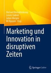 Marketing und Innovation in disruptiven Zeiten Michael Kleinaltenkamp/Lorenz Gabriel/Julian Morgen u a 9783658385712