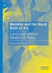 Marxism and the Moral Basis of Art Arthur Fischer, Norman 9783031575549