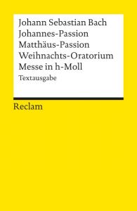 Matthäus-Passion, Johannes-Passion, Weihnachtsoratorium und Messe in h-Moll Bach, Johann S 9783150180631