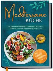 Mediterrane Küche: Die leckersten Rezepte der Mittelmeerdiät für eine gesunde Ernährung im Alltag Gerber, Marieke 9783969301258
