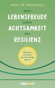 Mehr Lebensfreude durch Achtsamkeit und Resilienz Kohls, Niko 9783517101002