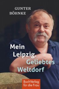 Mein Leipzig - Geliebtes Weltdorf Böhnke, Gunter 9783897984738