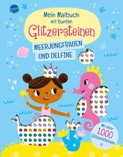 Mein Malbuch mit bunten Glitzersteinen. Meerjungfrauen und Delfine (Mit über 1.000 Glitzersteinen) Sonja Fiedler-Tresp 9783401720524