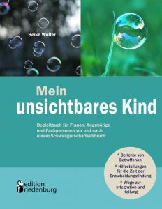 Mein unsichtbares Kind - Begleitbuch für Frauen, Angehörige und Fachpersonen vor und nach einem Schwangerschaftsabbruch Wolter, Heike 9783902943118