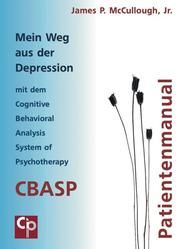 Mein Weg aus der Depression mit dem Cognitive Behavioral Analysis System of Psychotherapy (CBASP) McCullogh, James P 9783932096556
