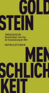 Menschlichkeit. Vom Plan der Humanisierung der Welt Goldstein, Jürgen 9783751805711