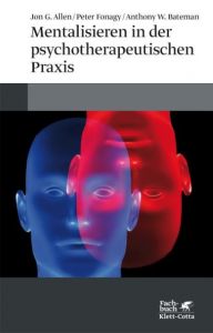 Mentalisieren in der psychotherapeutischen Praxis Allen, Jon G/Fonagy, Peter (Professor)/Bateman, Anthony W 9783608949605