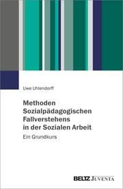 Methoden Sozialpädagogischen Fallverstehens in der Sozialen Arbeit Uhlendorff, Uwe 9783779967668