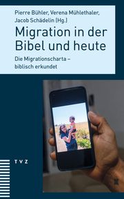 Migration in der Bibel und heute Pierre Bühler/Verena Mühlethaler/Jacob Schädelin 9783290186470