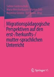 Migrationspädagogische Perspektiven auf den erst-/herkunfts-/mutter-sprachlichen Unterricht Sabine Guldenschuh/Maria Weichselbaum/Marion Döll u a 9783658453268