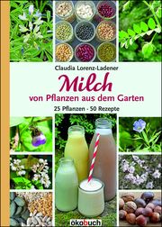 Milch von Pflanzen aus dem Garten Lorenz-Ladener, Claudia 9783947021260