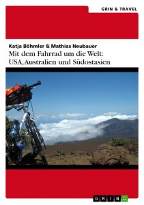 Mit dem Fahrrad um die Welt: USA, Australien und Südostasien Neubauer, Mathias/Böhmler, Katja 9783656882343