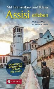 Mit Franziskus und Klara Assisi erleben Metz, Wolfgang/Freidel, Thomas (Bruder) 9783702241322