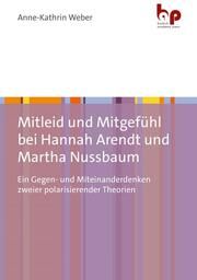 Mitleid und Mitgefühl bei Hannah Arendt und Martha Nussbaum Weber, Anne-Kathrin (Dr.) 9783966650724