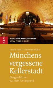 Münchens vergessene Kellerstadt Assél, Astrid/Huber, Christian 9783791727899