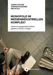 Monopole im medienindustriellen Komplex? Georg Fischer/Stephan Klingner/Malte Zill 9783963172922