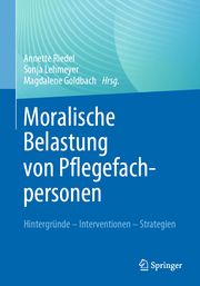 Moralische Belastung von Pflegefachpersonen Annette Riedel/Sonja Lehmeyer/Magdalene Goldbach 9783662670484