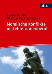 Moralische Konflikte im Lehrer:innenberuf Ricarda Rübben (Dr. )/Matthias Trautmann (Prof. Dr. ) 9783825261023