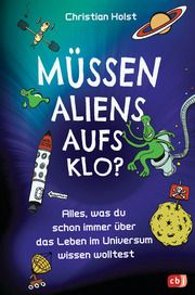 Müssen Aliens aufs Klo? - Alles, was du schon immer über das Leben im Universum wissen wolltest Holst, Christian 9783570179574