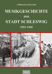 Musikgeschichte der Stadt Schleswig von 1933 bis 1945 Kellner, Cornelius 9783898769884