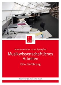 Musikwissenschaftliches Arbeiten Gardner, Matthew/Springfeld, Sara 9783761822494