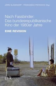Nach Fassbinder: Das bundesrepublikanische Kino der 1980er Jahre Jörn Glasenapp/Francesca Pistocchi 9783967078855