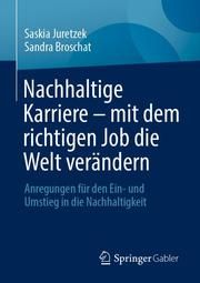 Nachhaltige Karriere - mit dem richtigen Job die Welt verändern Juretzek, Saskia (Dr.)/Broschat, Sandra 9783662644324