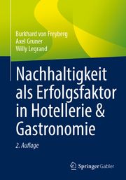 Nachhaltigkeit als Erfolgsfaktor in Hotellerie & Gastronomie von Freyberg, Burkhard/Gruner, Axel/Legrand, Willy 9783658445829