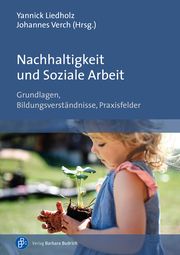 Nachhaltigkeit und Soziale Arbeit Yannick Liedholz/Johannes Verch (Prof. Dr.) 9783847426509