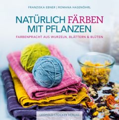 Natürlich färben mit Pflanzen Ebner, Franziska/Hasenöhrl, Romana 9783702015909
