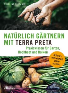 Natürlich gärtnern mit Terra Preta Pfützner, Caroline 9783962380151