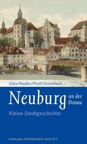 Neuburg an der Donau Götz, Thomas/Prell, Marcus/Zeitelhack, Barbara u a 9783791733791