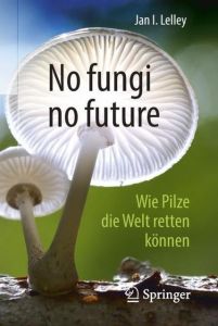 No fungi no future Lelley, Jan I 9783662565063